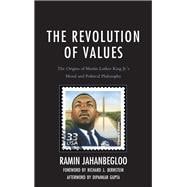 The Revolution of Values The Origins of Martin Luther King Jr.’s Moral and Political Philosophy