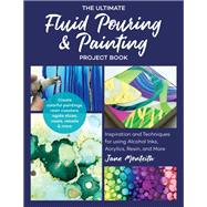 The Ultimate Fluid Pouring & Painting Project Book Inspiration and Techniques for using Alcohol Inks, Acrylics, Resin, and more; Create colorful paintings, resin coasters, agate slices, vases, vessels & more