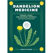 Dandelion Medicine, 2nd Edition Forage, Feast, and Nourish Yourself with This Extraordinary Weed