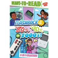 Flashback to the . . . '80's, '90s, and 2000s! Flashback to the . . . Awesome '80s!; Flashback to the . . . Fly '90s!; Flashback to the . . . Chill 2000s! (Ready-to-Read Level 2)