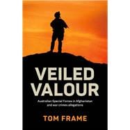 Veiled Valour Australian Special Forces in Afghanistan and war crimes allegations
