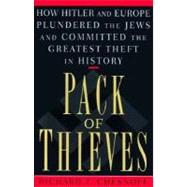Pack of Thieves : How Hitler and Europe Plundered the Jews and Committed the Greatest Theft in History