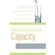 Building Organizational Capacity : Strategic Management in Higher Education