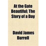 At the Gate Beautiful: The Story of a Day