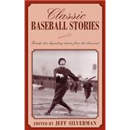 Classic Baseball Stories : Twenty-Two Legendary Stories from the Diamond