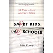 Smart Kids, Bad Schools 38 Ways to Save America's Future