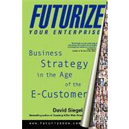 Futurize Your Enterprise : Business Strategy in the Age of the E-Customer