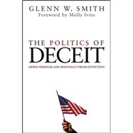 The Politics of Deceit Saving Freedom and Democracy from Extinction