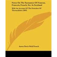 Notes on the Surnames of Francus, Franceis, French, etc in Scotland : With an Account of the Frenches of Thornydykes (1893)