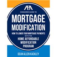 The ABA Consumer Guide to Mortgage Modifications How to Lower Your Mortgage Payments with the Home Affordable Modification Program