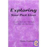 Exploring Your Past Lives : A Guide into and Through Your Past-Life Memories