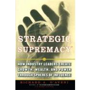 Strategic Supremacy : How Industry Leaders Create Growth, Wealth, and Power through Spheres of Influence