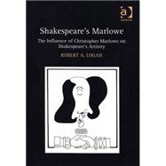 Shakespeare's Marlowe: The Influence of Christopher Marlowe on Shakespeare's Artistry