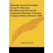 Manuale Cantus Secundum Usum Ff. Minorum Recollectorum Provinciae Comitatus Flandriae S. Joseph, in Quator Partes Divisum