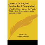 Journals of Sir John Lauder, Lord Fountainhall : With His Observations on Public Affairs and Other Memoranda, 1665-1676 (1900)