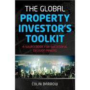 The Global Property Investor's Toolkit A Sourcebook for Successful Decision Making