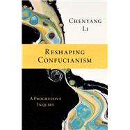 Reshaping Confucianism A Progressive Inquiry