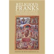 Religious Franks Religion and power in the Frankish Kingdoms: Studies in honour of Mayke de Jong