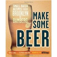 Make Some Beer Small-Batch Recipes from Brooklyn to Bamberg