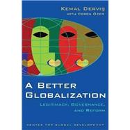 A Better Globalization Legitimacy, Governance, and Reform