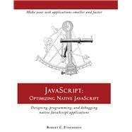 JavaScript: Optimizing Native JavaScript Designing, Programming, and Debugging Native JavaScript Applications
