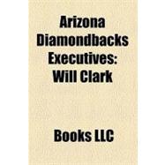 Arizona Diamondbacks Executives : Will Clark, Josh Byrnes, Derrick Hall, Bob Gebhard, Jeff Moorad, Jim Marshall, Jerry Dipoto, Mike Rizzo