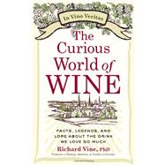 The Curious World of Wine Facts, Legends, and Lore About the Drink We Love So Much