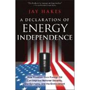 A Declaration of Energy Independence How Freedom from Foreign Oil Can Improve National Security, Our Economy, and the Environment