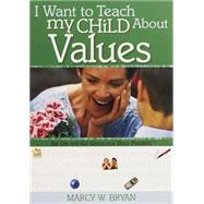 I Want to Teach My Child About Values An On-The-Go Guide for Busy Parents