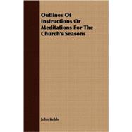 Outlines Of Instructions Or Meditations For The Church's Seasons