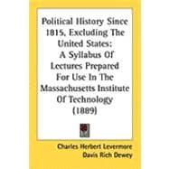 Political History since 1815, Excluding the United States : A Syllabus of Lectures Prepared for Use in the Massachusetts Institute of Technology (1889)