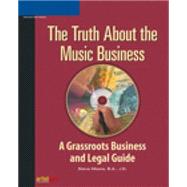 The Truth About the Music Business: A Grassroots Business and Legal Guide