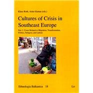 Cultures of Crisis in Southeast Europe Part 1: Crises Related to Migration, Transformation, Politics, Religion, and Labour
