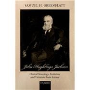 John Hughlings Jackson Clinical Neurology, Evolution, and Victorian Brain Science