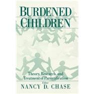 Burdened Children : Theory, Research, and Treatment of Parentification