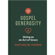 A Short Guide to Gospel Generosity Giving as an Act of Grace