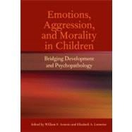 Emotions, Aggression, and Morality in Children Bridging Development and Psychopathology