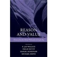 Reason and Value Themes from the Moral Philosophy of Joseph Raz