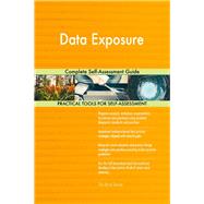 Data Exposure Complete Self-Assessment Guide