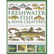 The Illustrated World Encyclopedia of Freshwater Fish & River Creatures A natural history and identification guide to the animal life of the rivers and lakes of the world, featuring more than 700 species and 1000 beautiful colour images