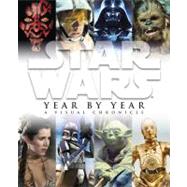 Star Wars Year by Year : A Visual Chronicle
