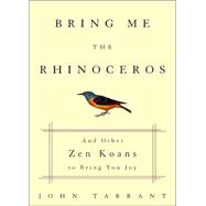 Bring Me the Rhinoceros : And Other Zen Koans to Bring You Joy