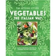 The Artisanal Kitchen: Vegetables the Italian Way Simple, Seasonal Recipes to Change the Way You Cook