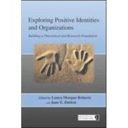 Exploring Positive Identities and Organizations: Building a Theoretical and Research Foundation