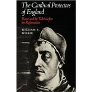 The Cardinal Protectors of England: Rome and the Tudors before the Reformation