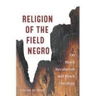 Religion of the Field Negro On Black Secularism and Black Theology