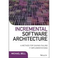 Incremental Software Architecture A Method for Saving Failing IT Implementations