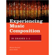 Experiencing Music Composition in Grades 3-5