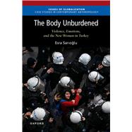 The Body Unburdened Violence, Emotions, and the New Woman in Turkey