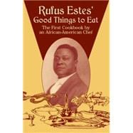 Rufus Estes' Good Things to Eat The First Cookbook by an African-American Chef
